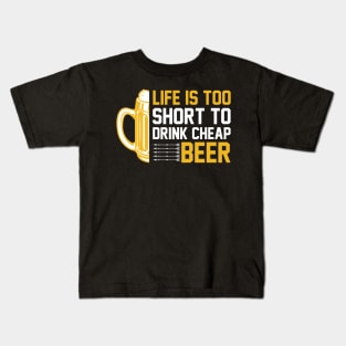 Life is too short to drink cheap beer T Shirt For Women Men Kids T-Shirt